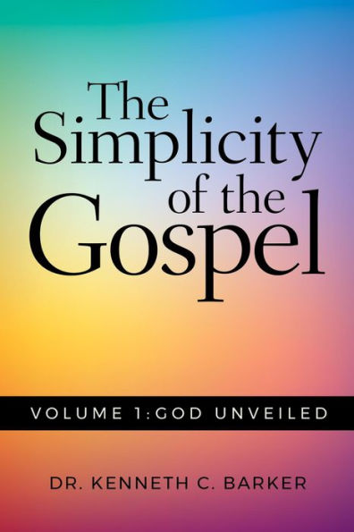 The Simplicity of the Gospel: Volume 1: God Unveiled