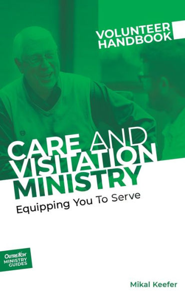 Care and Visitation Ministry Volunteer Handbook: Equipping You to Serve: Serve