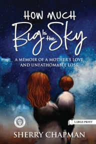 Title: How Much Big Is the Sky: A Memoir of a Mother's Love and Unfathomable Loss, Author: Sherry Chapman