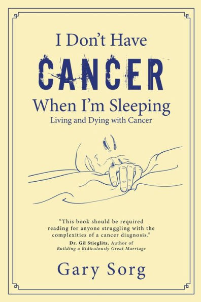 I Don't Have Cancer When I'm Sleeping: Living and Dying with Cancer