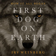 Title: First Dog on Earth, Author: Irv Weinberg