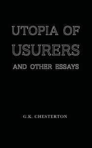 Title: Utopia of Usurers: and Other Essays, Author: G. K. Chesterton