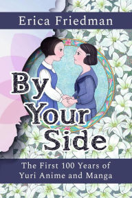 Title: By Your Side: The First 100 Years of Yuri Anime and Manga, Author: Erica Friedman