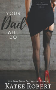 Title: Your Dad Will Do (A Touch of Taboo), Author: Katee Robert