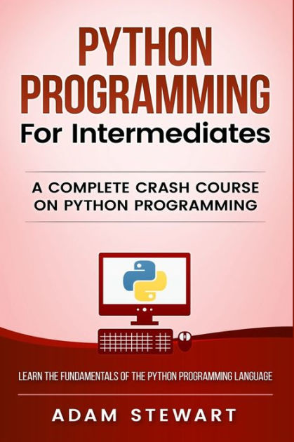 Python Programming for Intermediates: A Complete Crash Course on Python ...