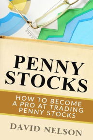 Title: Penny Stocks: How to Become a Pro at Trading Penny Stocks, Author: David Nelson