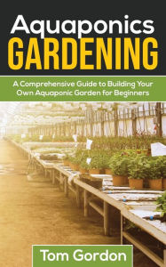 Title: Aquaponics Gardening: A Beginner's Guide to Building Your Own Aquaponic Garden, Author: Tom Gordon