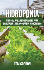 Title: HidroponÃ¯Â¿Â½a: Una guÃ¯Â¿Â½a para principiantes para construir su propio jardÃ¯Â¿Â½n hidropÃ¯Â¿Â½nico, Author: Tom Gordon