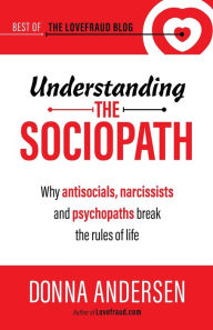 Title: Understanding the Sociopath: Why antisocials, narcissists and psychopaths break the rules of life, Author: Donna Andersen