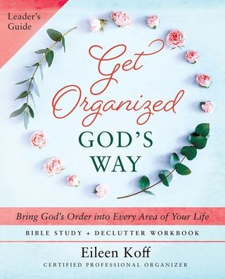 Get Organized God's Way Leader's Guide: Bring God's Order into Every Area of Your Life