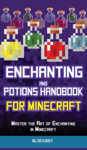 Title: Enchanting and Potions Handbook for Minecraft: Master the Art of Enchanting in Minecraft (Unofficial), Author: Blockboy