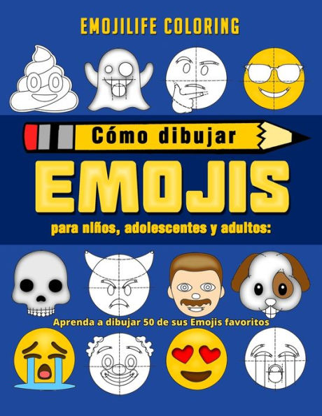 Cï¿½mo dibujar emojis para niï¿½os, adolescentes y adultos: Aprenda a dibujar 50 de sus Emojis favoritos (Spanish Edition)