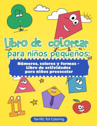 Title: Libro de colorear para niños pequeños: Números, colores y formas - Libro de actividades para niños preescolar (Spanish Edition), Author: Terrific Tot Coloring