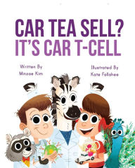 Title: Car Tea Sell? It's CAR T-Cell: A Story About Cancer Immunotherapy for Children, Author: Minzae Kim