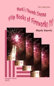 Title: Mark's Thumb Cinema: Flip Books of Fireworks (1), Author: Mark Harris