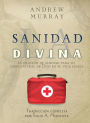 La sanidad divina: La oraciÃ¯Â¿Â½n de sanidad para lo sobrenatural de Dios en tu vida diaria