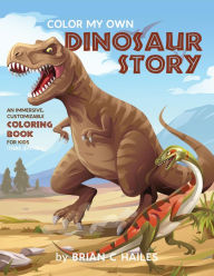 Title: Color My Own Dinosaur Story: An Immersive, Customizable Coloring Book for Kids (That Rhymes!), Author: Brian C Hailes