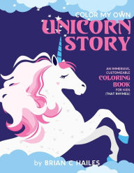 Title: Color My Own Unicorn Story: An Immersive, Customizable Coloring Book for Kids (That Rhymes!), Author: Brian C Hailes