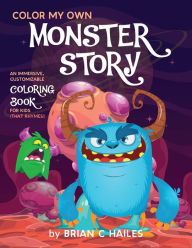 Title: Color My Own Monster Story: An Immersive, Customizable Coloring Book for Kids (That Rhymes!), Author: Brian C Hailes