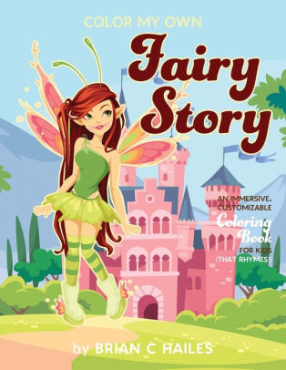 Color My Own Fairy Story An Immersive Customizable Coloring Book For Kids That Rhymes By Brian C Hailes Paperback Barnes Noble