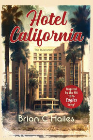 Title: Hotel California: Inspired by the Hit 1976 Eagles Song, Author: Brian C Hailes