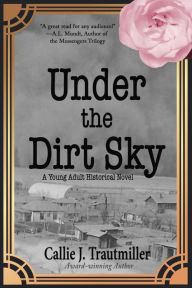 Title: Under the Dirt Sky: A Young Adult Historical Novel, Author: Callie J. Trautmiller