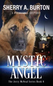 Title: Mystic Angel: Join Jerry McNeal And His Ghostly K-9 Partner As They Put Their 