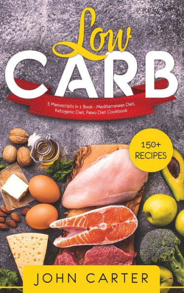 Low Carb: 3 Manuscripts in 1 Book - Mediterranean Diet, Ketogenic Diet, Paleo Diet Cookbook