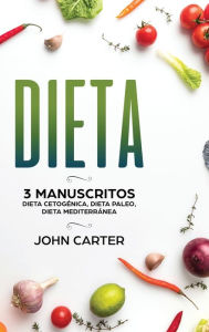 Title: Dieta: 3 Manuscritos - Dieta Cetogénica, Dieta Paleo, Dieta Mediterránea (Libro en Español/Diet Book Spanish Version), Author: John Carter