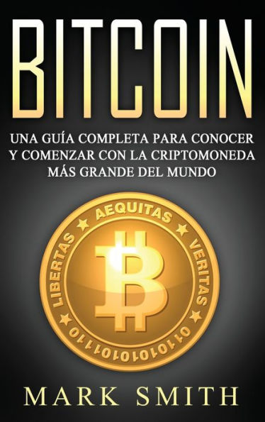 Bitcoin: Una Guï¿½a Completa para Conocer y Comenzar con la Criptomoneda mï¿½s Grande del Mundo (Libro en Espaï¿½ol/Bitcoin Book Spanish Version)