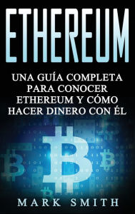 Title: Ethereum: Una Guía Completa para Conocer Ethereum y Cómo Hacer Dinero Con Él (Libro en Español/Ethereum Book Spanish Version), Author: Mark Smith