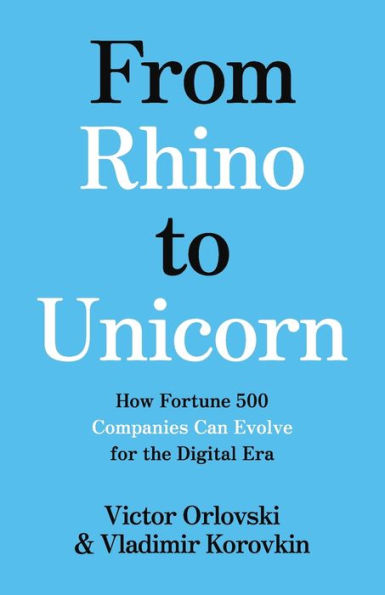 From Rhino to Unicorn: How Fortune 500 Companies Can Evolve for the Digital Era