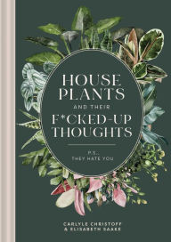 Forum free download ebook Houseplants and Their Fucked-Up Thoughts: P.S., They Hate You ePub MOBI PDF