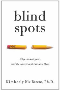 Title: Blind Spots: Why Students Fail and the Science That Can Save Them, Author: Kimberly Nix Berens