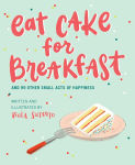 Alternative view 1 of Eat Cake for Breakfast: And 99 Other Small Acts of Happiness