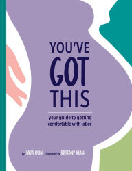 Title: You've Got This: Your Guide to Getting Comfortable with Labor, Author: Sara Lyon