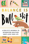 Alternative view 1 of Balance Is Bullshit: A Realistic Approach to Integrating Healthier Habits into Your Life