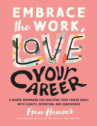 Textbook download pdf free Embrace the Work, Love Your Career: A Guided Workbook for Realizing Your Career Goals with Clarity, Intention, and Confidence by  FB2 RTF MOBI 9781951412494