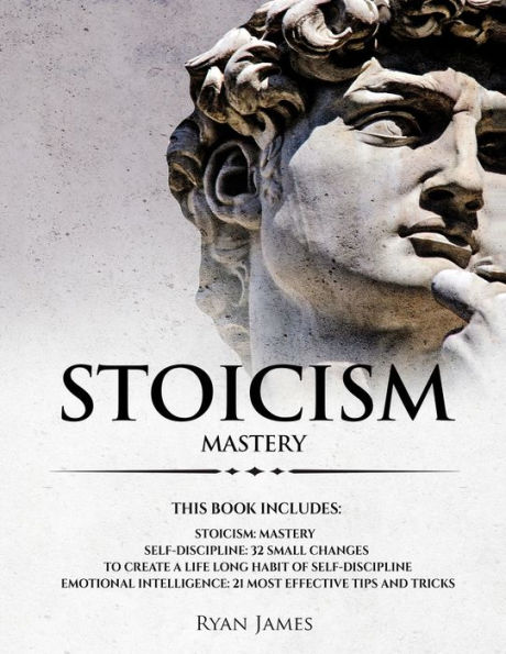 Stoicism: 3 Manuscripts - Mastering the Stoic Way of Life, 32 Small Changes to Create a Life Long Habit Self-Discipline, 21 Tips and Tricks on Improving Emotional Intelligence