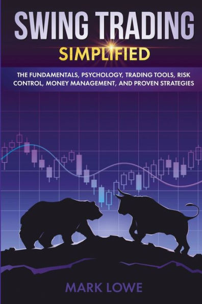 Swing Trading: Simplified - The Fundamentals, Psychology, Trading Tools, Risk Control, Money Management, And Proven Strategies (Stock Market Investing for Beginners)