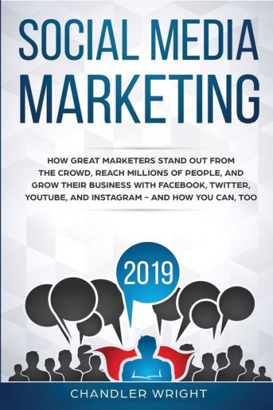 Social Media Marketing 2019: How Great Marketers Stand Out from The Crowd, Reach Millions of People, and Grow Their Business with Facebook, Twitter, YouTube, Instagram - You Can, Too