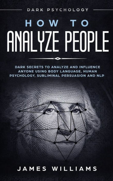 How to Analyze People: Dark Psychology - Secrets and Influence Anyone Using Body Language, Human Psychology, Subliminal Persuasion NLP