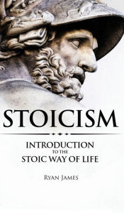 Title: Stoicism: Introduction to The Stoic Way of Life (Stoicism Series) (Volume 1), Author: Ryan James