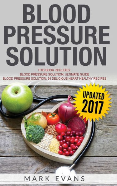 Blood Pressure: Solution - 2 Manuscripts - The Ultimate Guide to Naturally Lowering High Blood Pressure and Reducing Hypertension & 54 ... Recipes (Blood Pressure Series) (Volume 3)