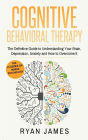 Cognitive Behavioral Therapy: The Definitive Guide to Understanding Your Brain, Depression, Anxiety and How to Over Come It (Cognitive Behavioral Therapy Series) (Volume 1)