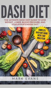 Title: DASH Diet: The Ultimate DASH Diet Guide to Lose Weight, Lower Blood Pressure, and Stop Hypertension Fast (DASH Diet Series) (Volume 2), Author: Mark Evans