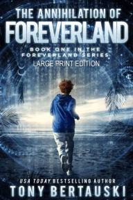 Title: The Annihilation of Foreverland (Large Print Edition): A Science Fiction Thriller, Author: Tony Bertauski