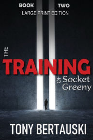 Title: The Training of Socket Greeny (Large Print Edition): A Science Fiction Saga, Author: Tony Bertauski