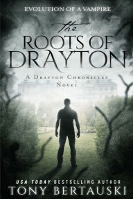 Title: The Roots of Drayton: Evolution of a Vampire, Author: Tony Bertauski