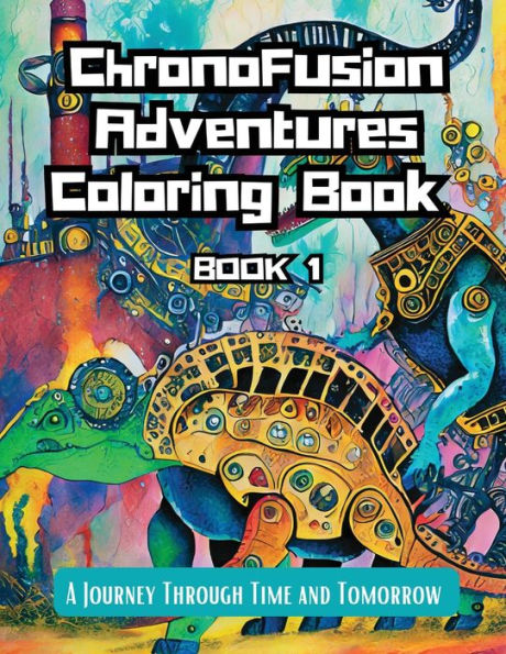 ChronoFusion Adventures Coloring Book (Book One): A Journey Through Time and Tomorrow